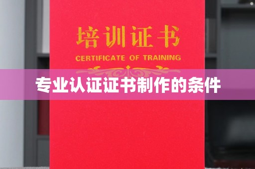 鄄城专业认证证书制作的条件